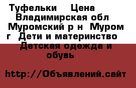 Туфельки  › Цена ­ 200 - Владимирская обл., Муромский р-н, Муром г. Дети и материнство » Детская одежда и обувь   